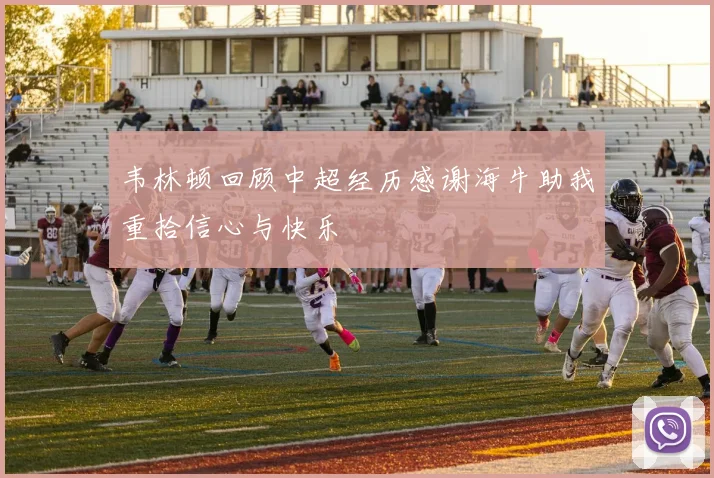 韦林顿回顾中超经历感谢海牛助我重拾信心与快乐